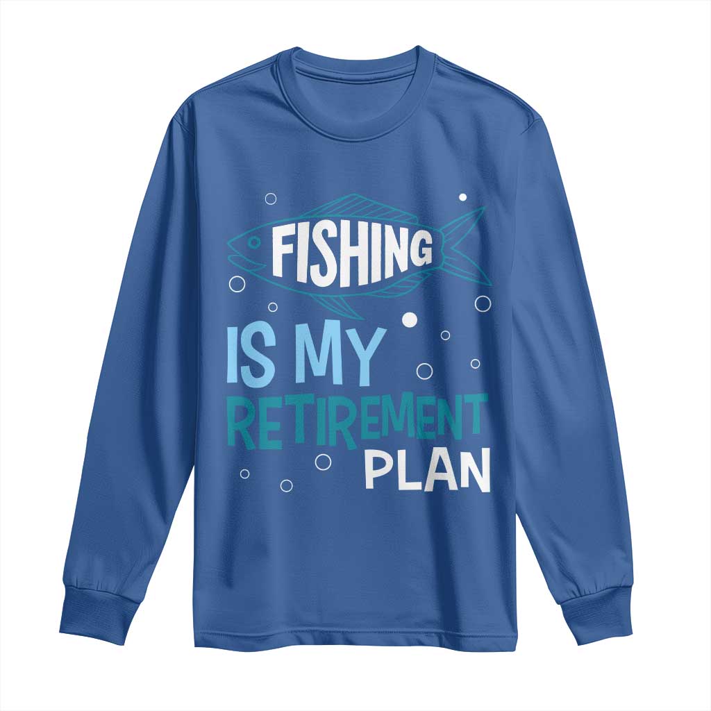 Fishing Is My Retirement Plan Long Sleeve Shirt Perfect For Retirees And Fishing Lovers TS12 Royal Blue Print Your Wear