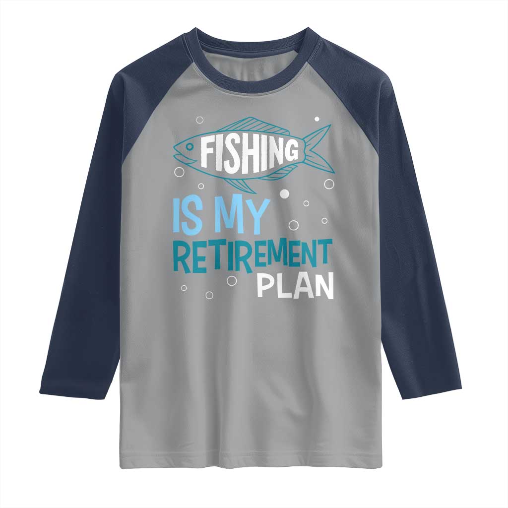 Fishing Is My Retirement Plan Raglan Shirt Perfect For Retirees And Fishing Lovers TS12 Sport Gray Navy Print Your Wear
