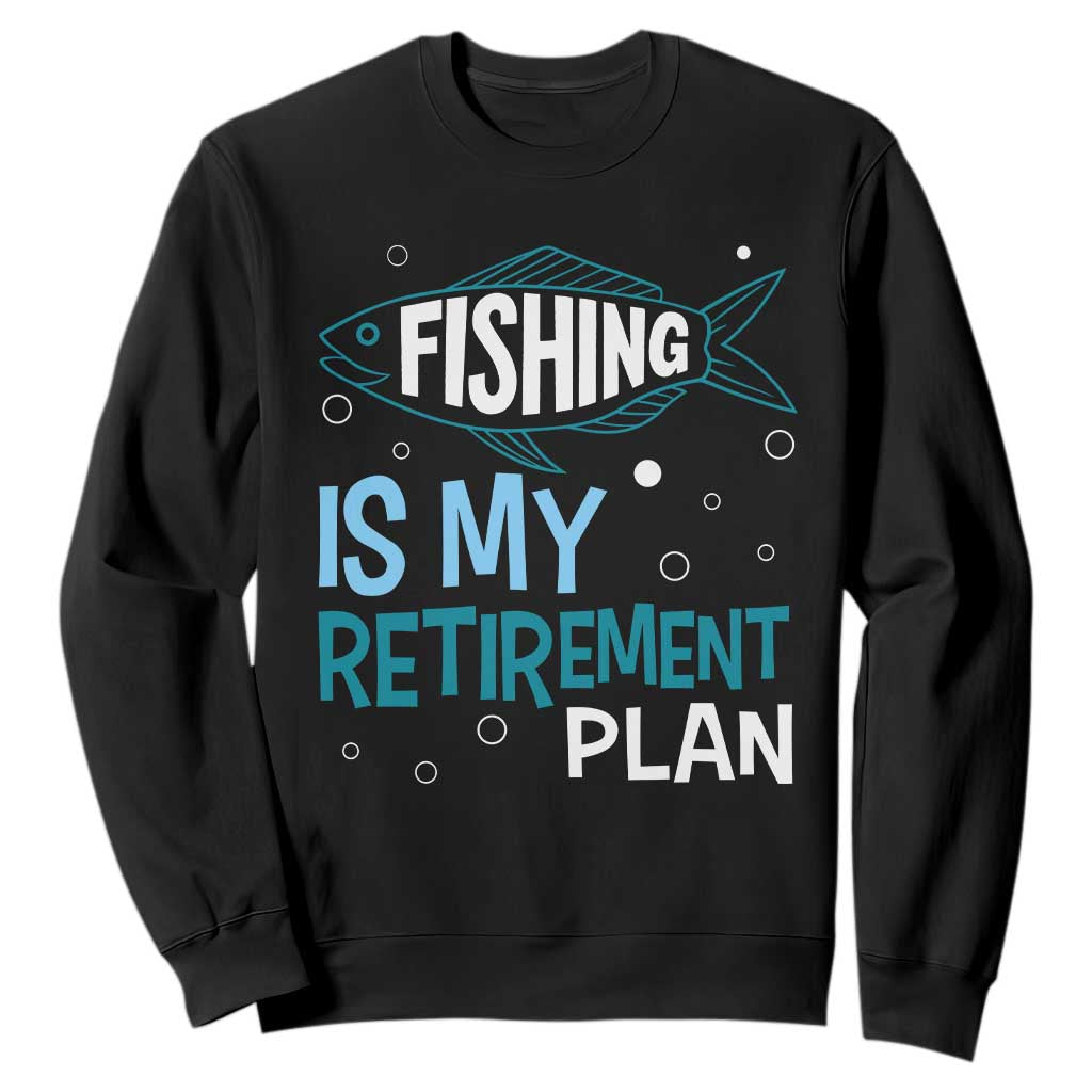 Fishing Is My Retirement Plan Sweatshirt Perfect For Retirees And Fishing Lovers TS12 Black Print Your Wear