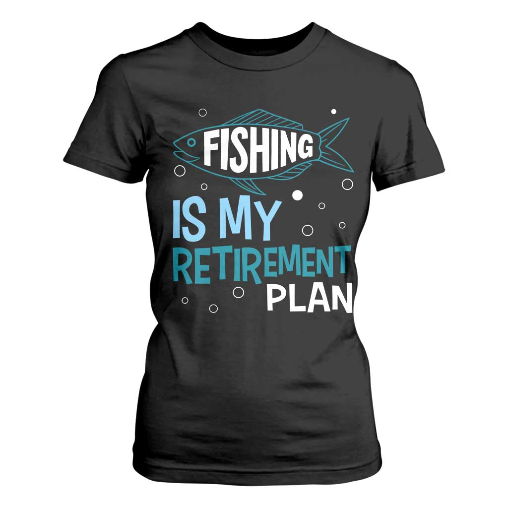 Fishing Is My Retirement Plan T Shirt For Women Perfect For Retirees And Fishing Lovers TS12 Black Print Your Wear