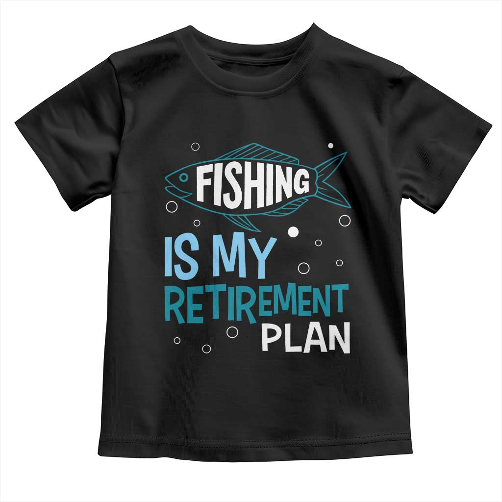 Fishing Is My Retirement Plan Toddler T Shirt Perfect For Retirees And Fishing Lovers TS12 Black Print Your Wear