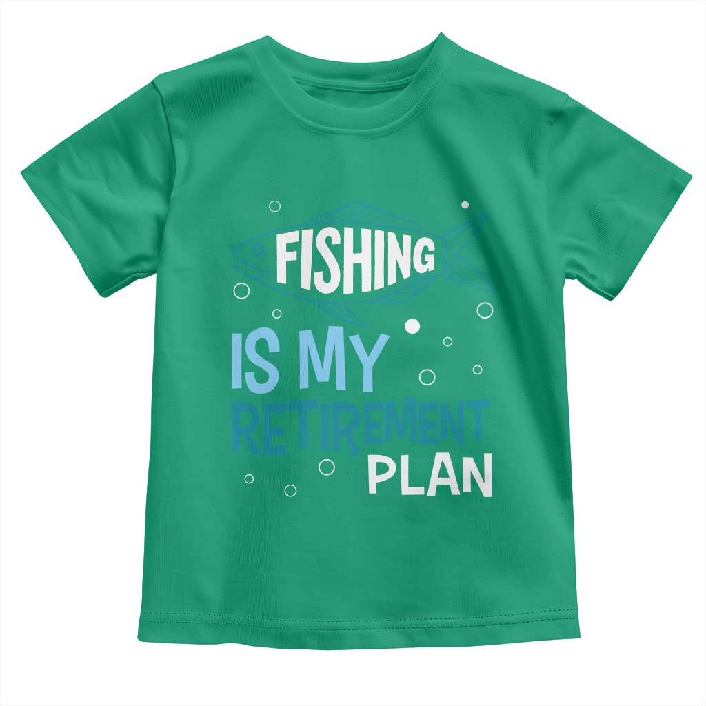 Fishing Is My Retirement Plan Toddler T Shirt Perfect For Retirees And Fishing Lovers TS12 Irish Green Print Your Wear