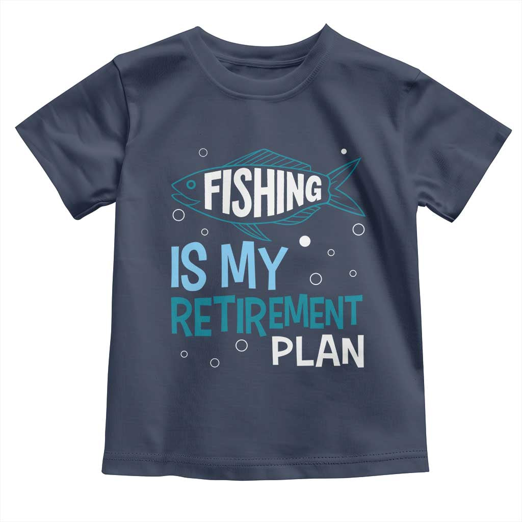 Fishing Is My Retirement Plan Toddler T Shirt Perfect For Retirees And Fishing Lovers TS12 Navy Print Your Wear