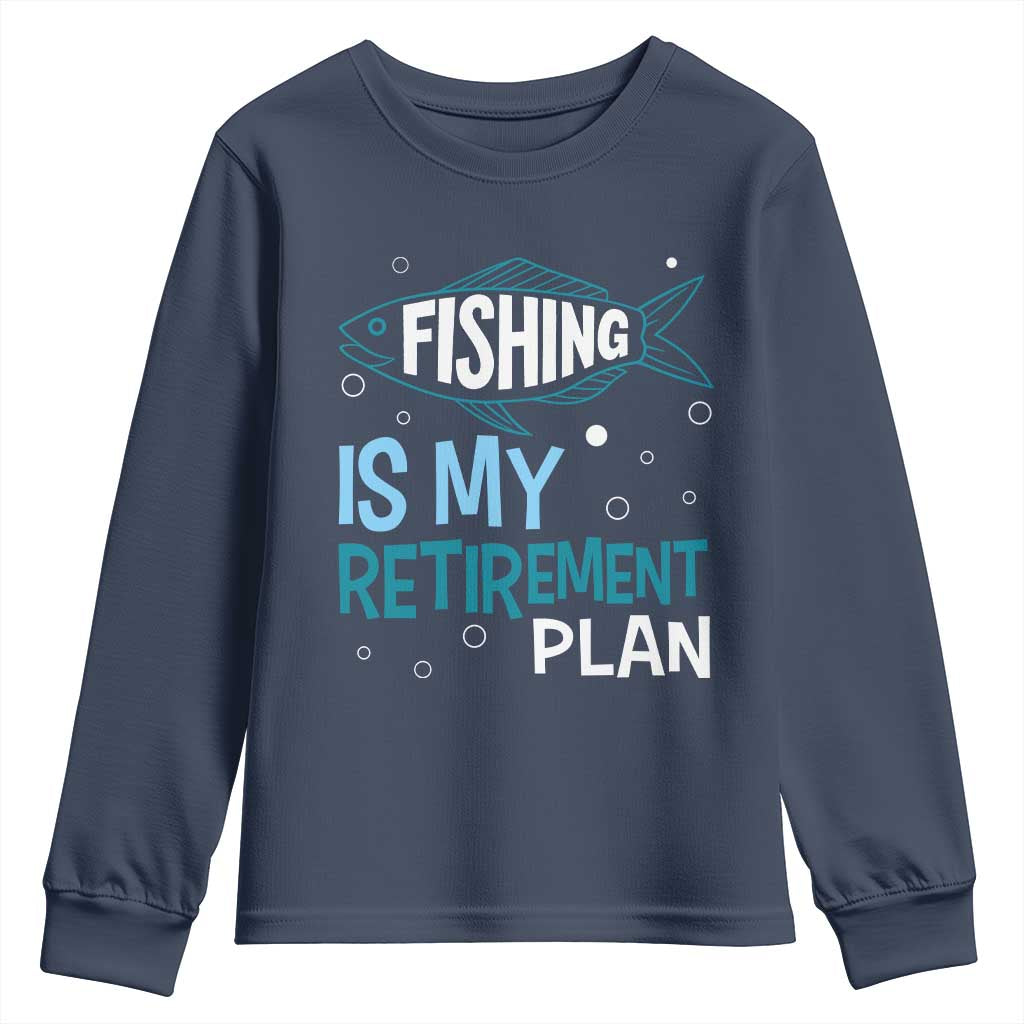 Fishing Is My Retirement Plan Youth Sweatshirt Perfect For Retirees And Fishing Lovers TS12 Navy Print Your Wear