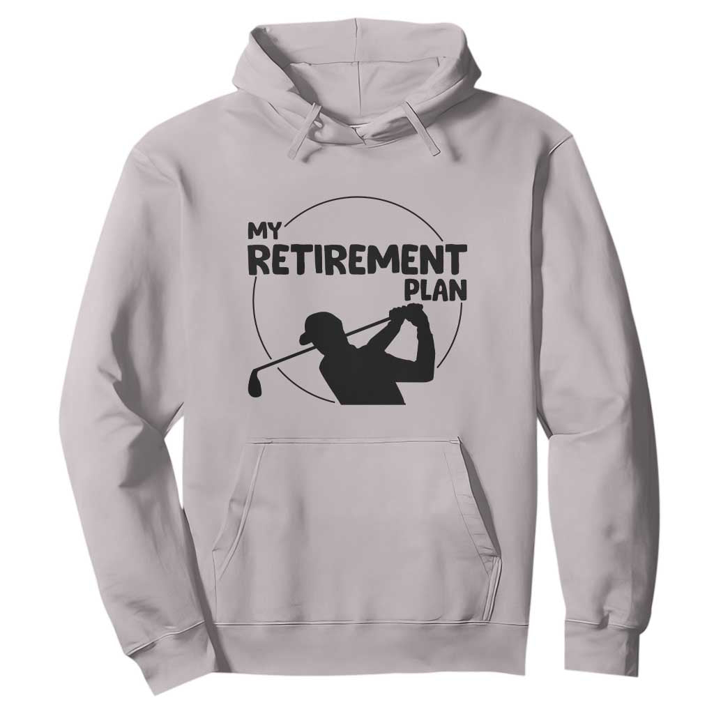 My Retirement Plan Golf Hoodie Retired Men And Golf Lovers TS12 Ice Gray Print Your Wear