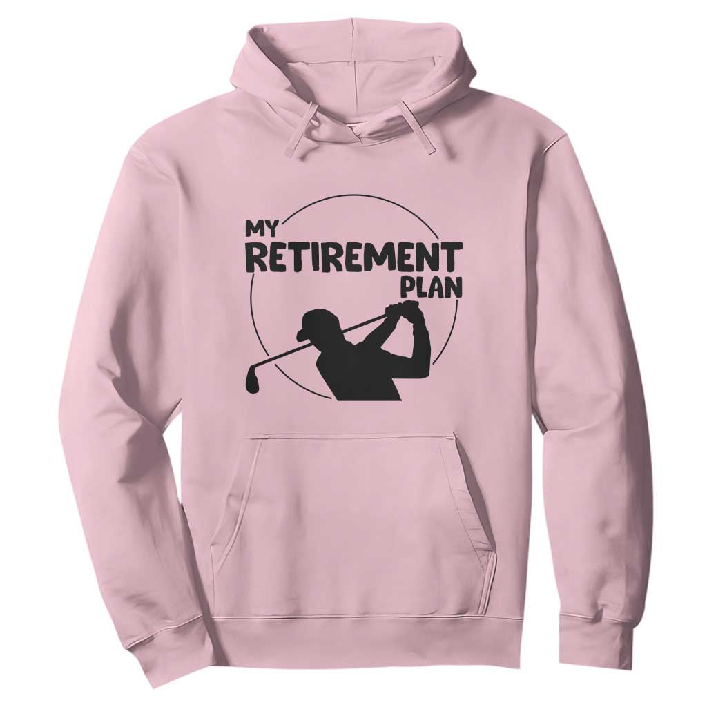 My Retirement Plan Golf Hoodie Retired Men And Golf Lovers TS12 Light Pink Print Your Wear