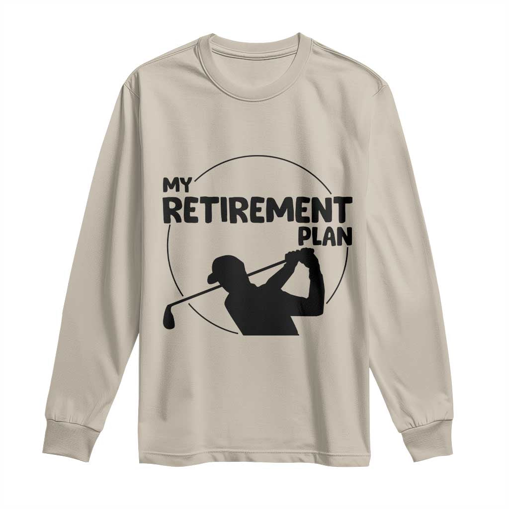 My Retirement Plan Golf Long Sleeve Shirt Retired Men And Golf Lovers TS12 Sand Print Your Wear