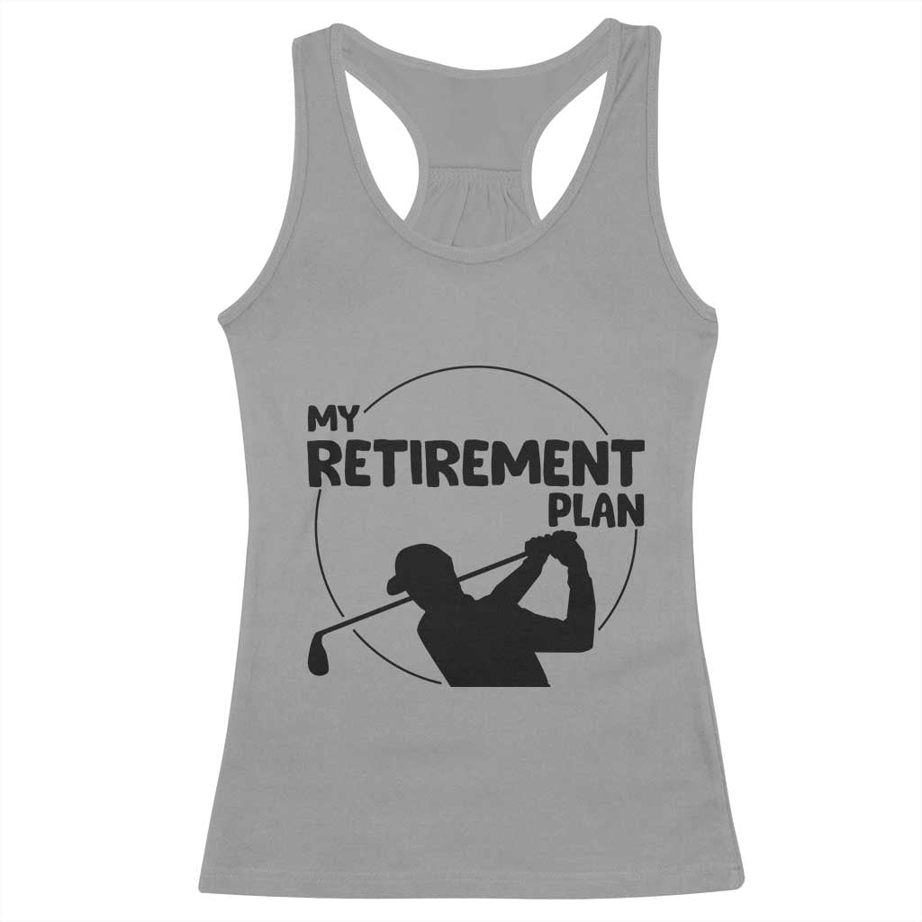 My Retirement Plan Golf Racerback Tank Top Retired Men And Golf Lovers TS12 Sport Gray Print Your Wear