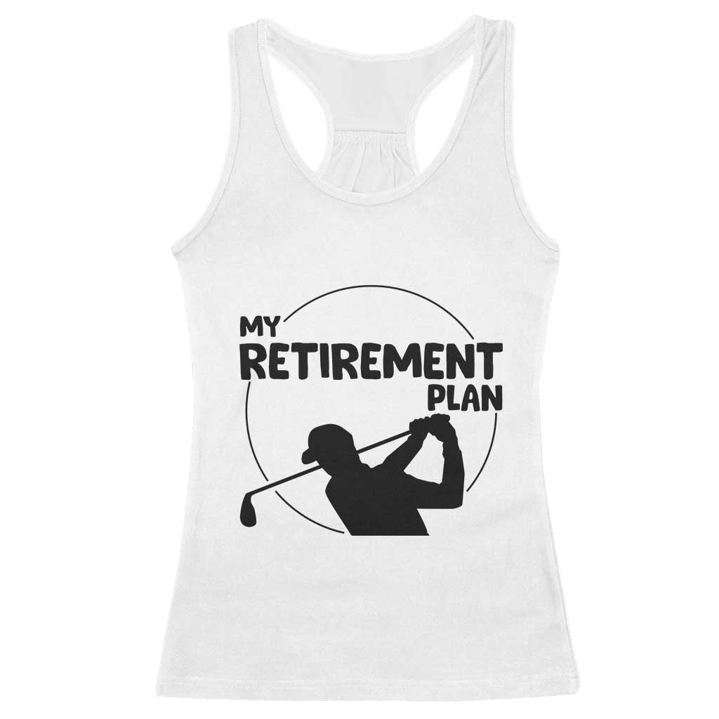 My Retirement Plan Golf Racerback Tank Top Retired Men And Golf Lovers TS12 White Print Your Wear