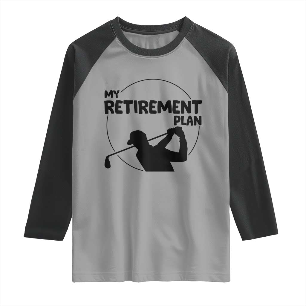 My Retirement Plan Golf Raglan Shirt Retired Men And Golf Lovers TS12 Sport Gray Black Print Your Wear