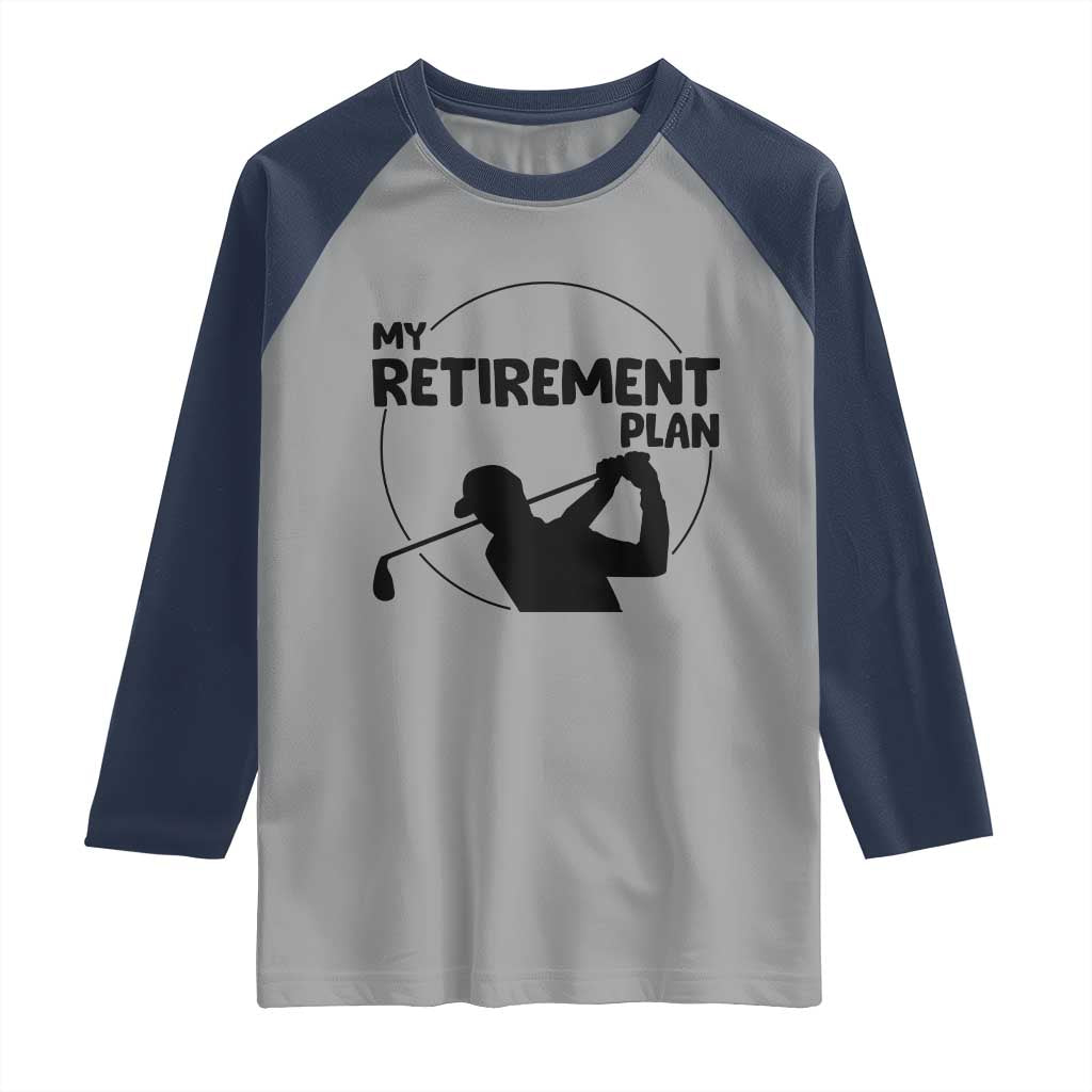 My Retirement Plan Golf Raglan Shirt Retired Men And Golf Lovers TS12 Sport Gray Navy Print Your Wear