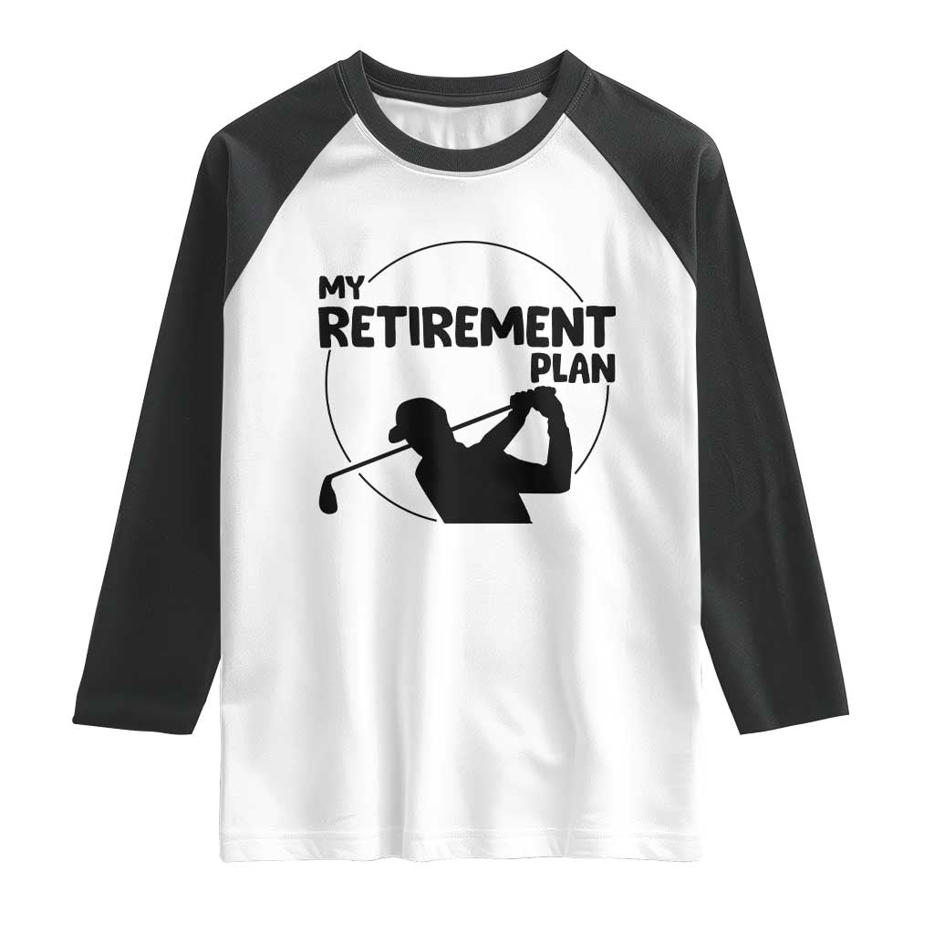 My Retirement Plan Golf Raglan Shirt Retired Men And Golf Lovers TS12 White Black Print Your Wear