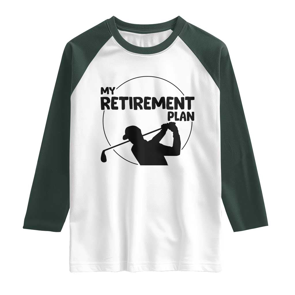 My Retirement Plan Golf Raglan Shirt Retired Men And Golf Lovers TS12 White Dark Forest Green Print Your Wear