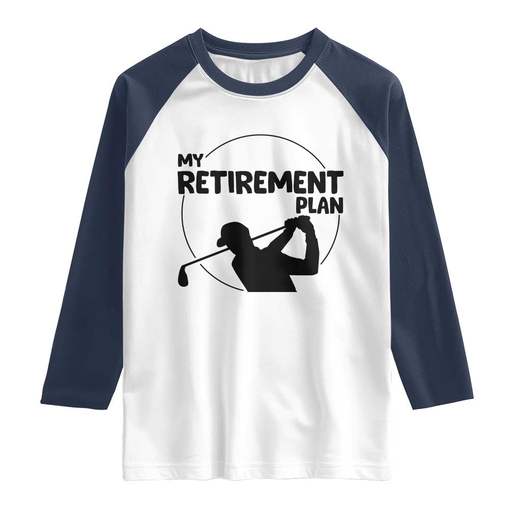 My Retirement Plan Golf Raglan Shirt Retired Men And Golf Lovers TS12 White Navy Print Your Wear