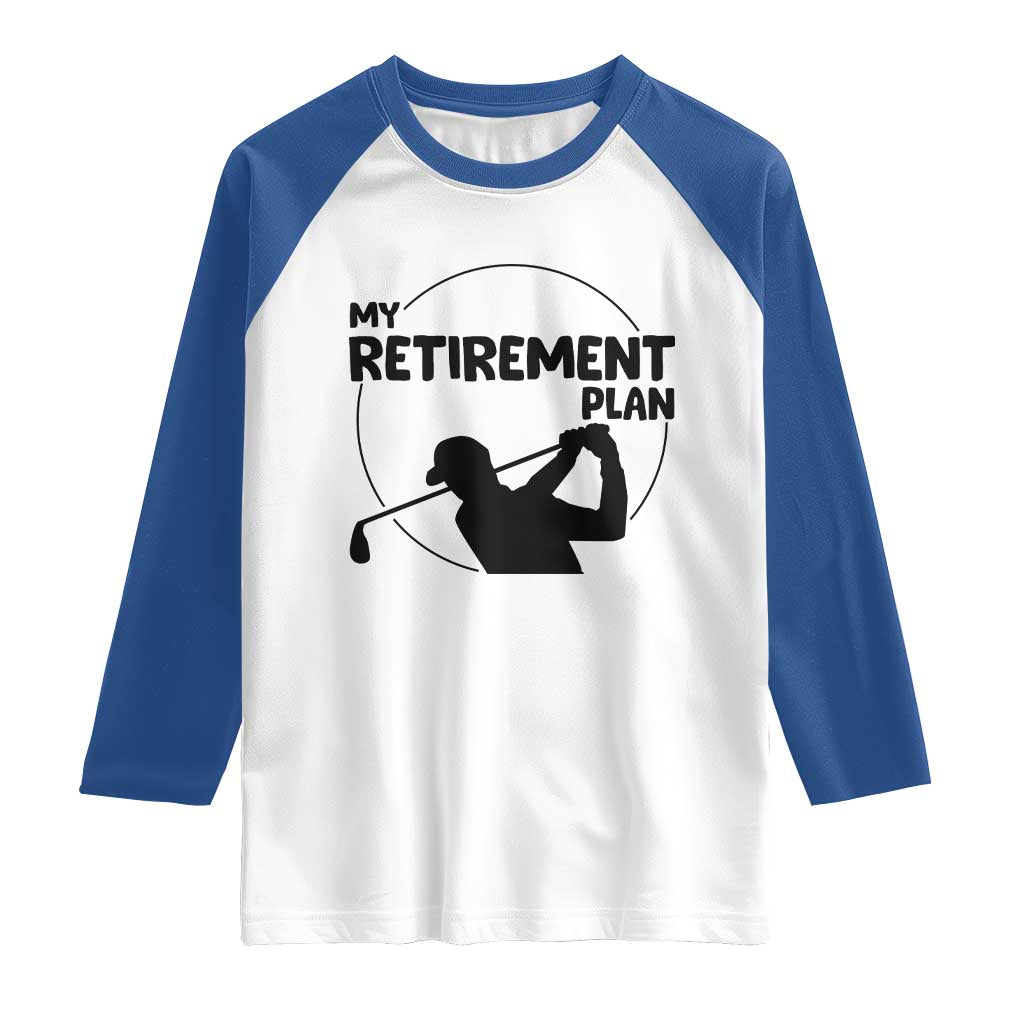 My Retirement Plan Golf Raglan Shirt Retired Men And Golf Lovers TS12 White Royal Print Your Wear