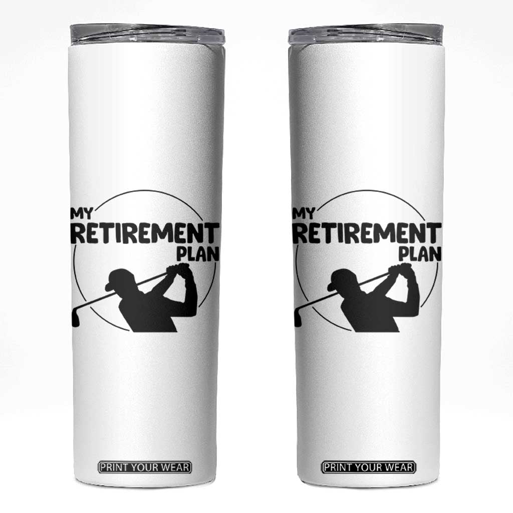 My Retirement Plan Golf Skinny Tumbler Retired Men And Golf Lovers TS12 White Print Your Wear