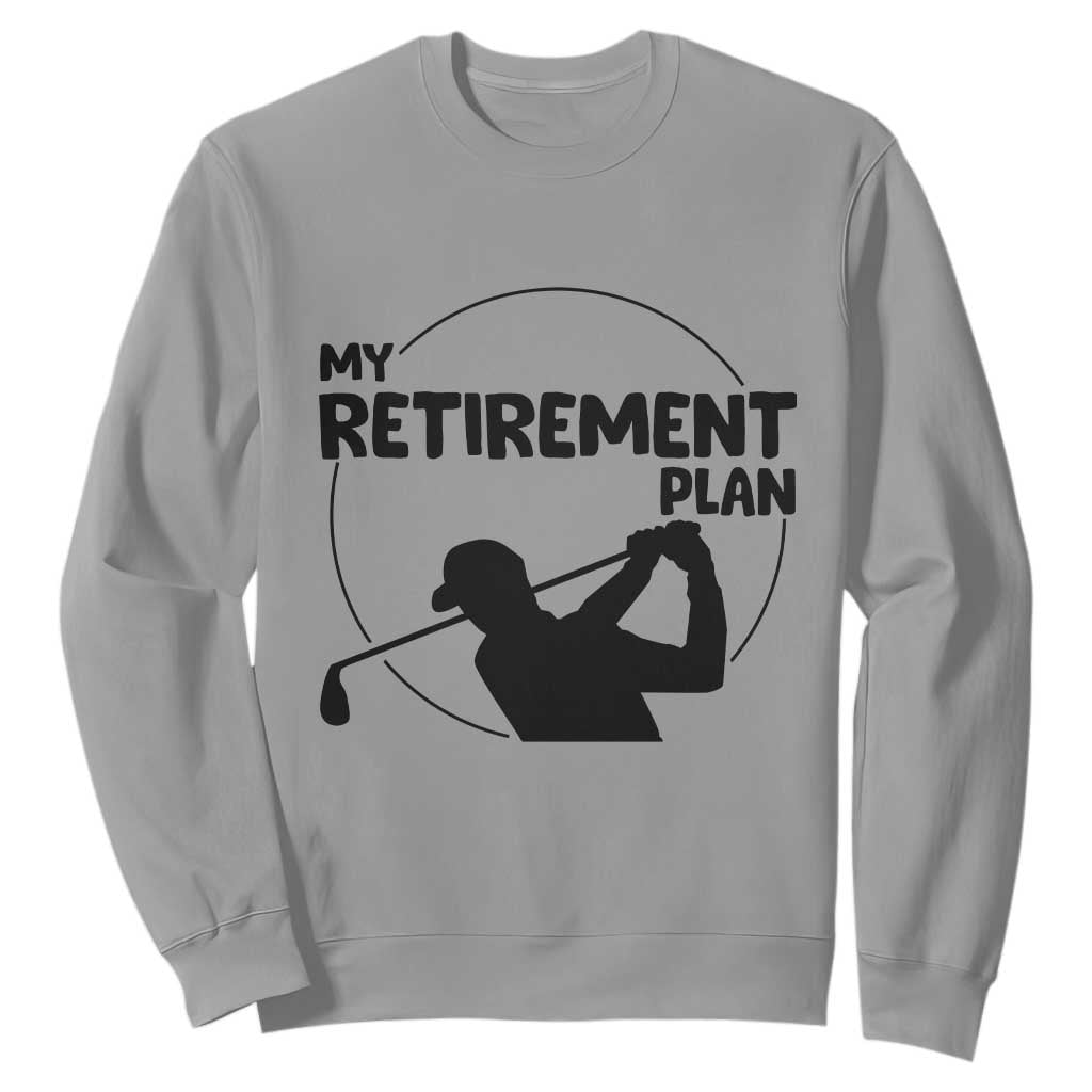 My Retirement Plan Golf Sweatshirt Retired Men And Golf Lovers TS12 Sport Gray Print Your Wear