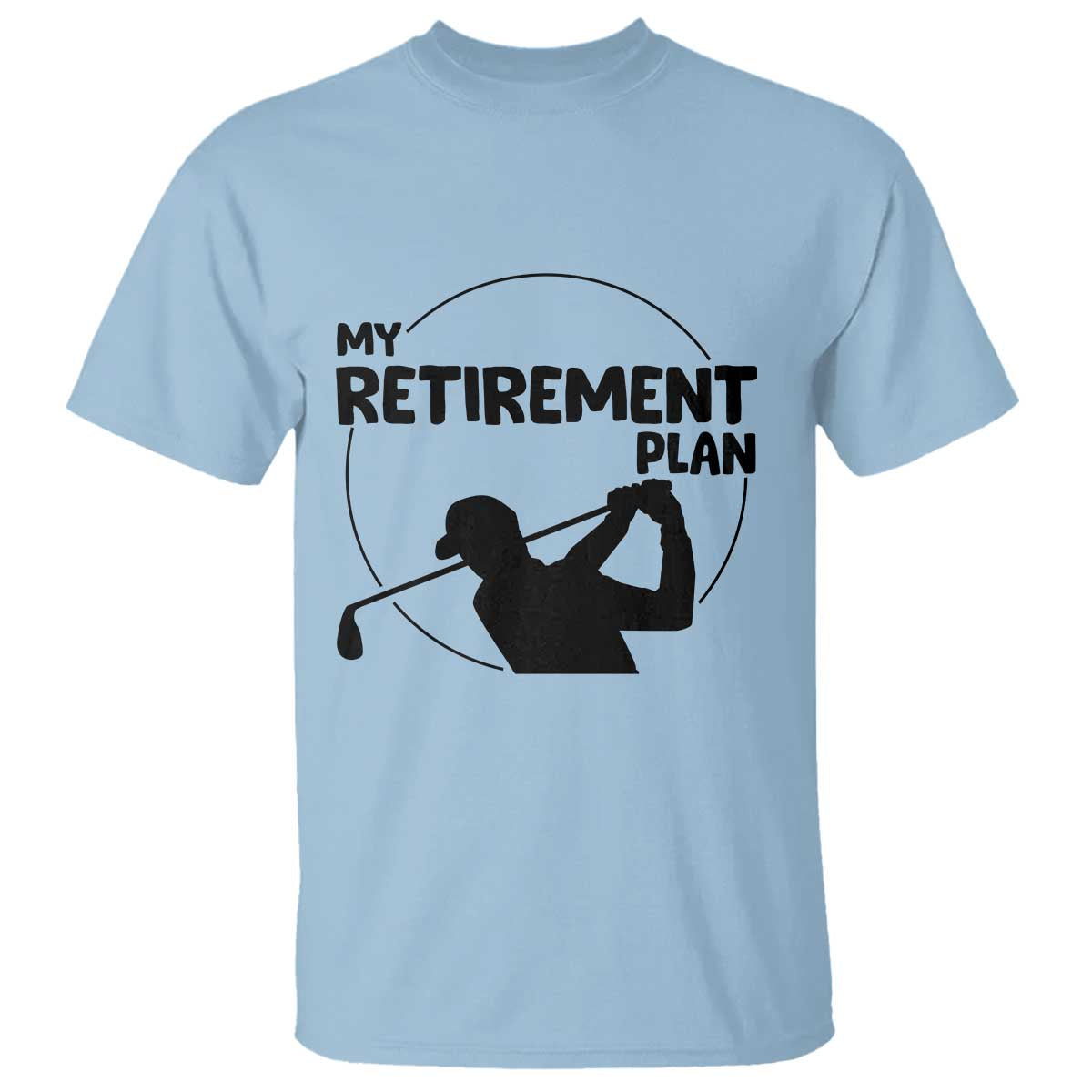 My Retirement Plan Golf T Shirt Retired Men And Golf Lovers TS12 Light Blue Print Your Wear