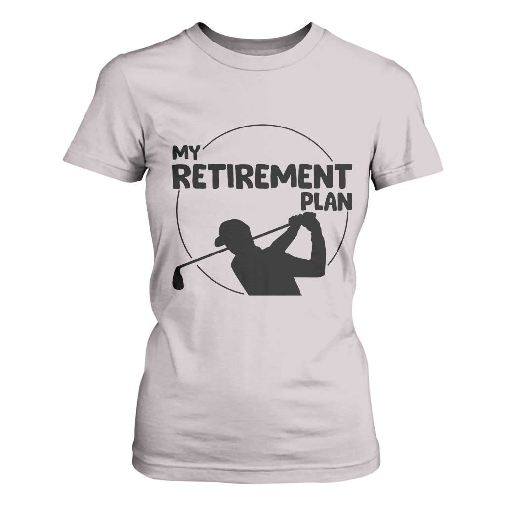 My Retirement Plan Golf T Shirt For Women Retired Men And Golf Lovers TS12 Ice Gray Print Your Wear