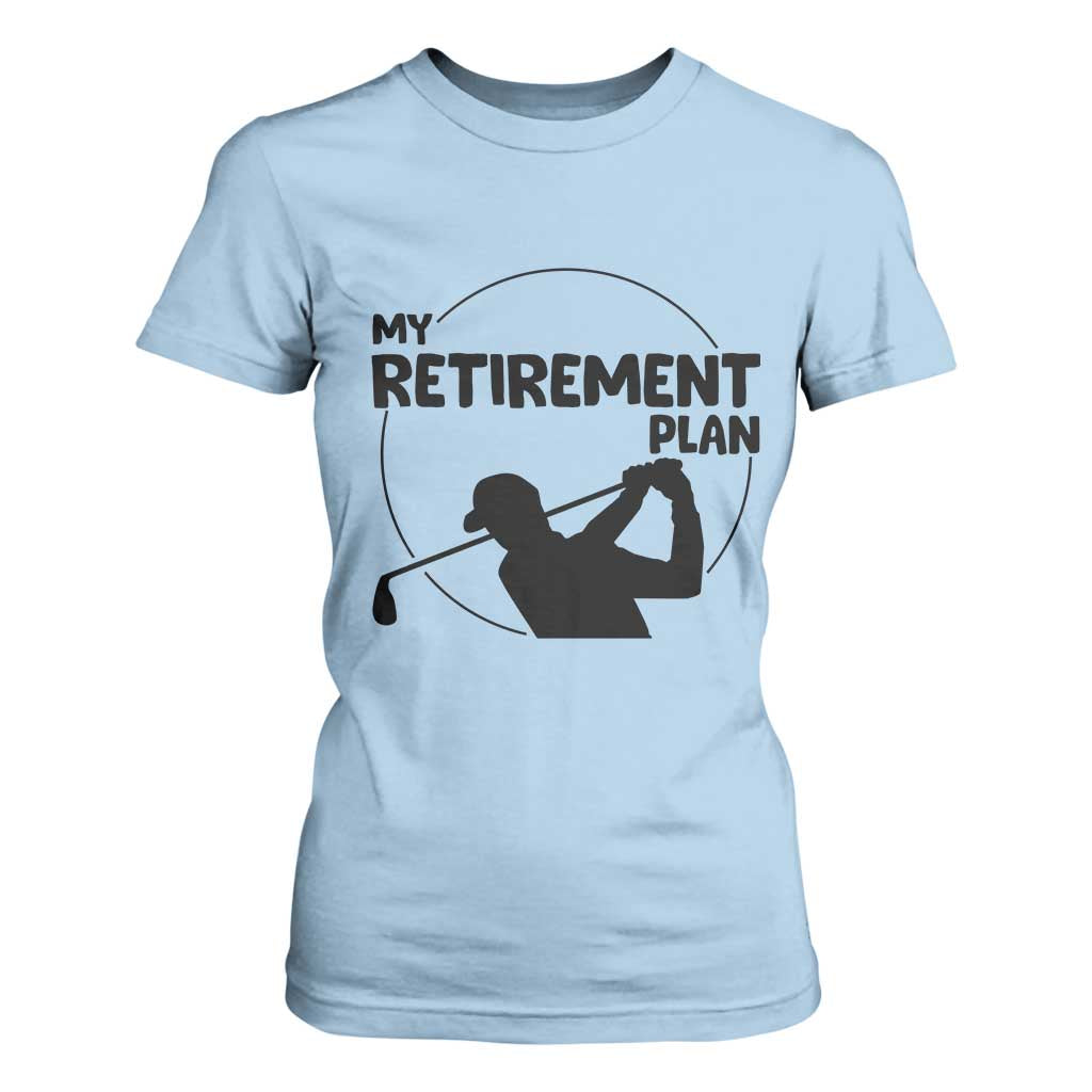 My Retirement Plan Golf T Shirt For Women Retired Men And Golf Lovers TS12 Light Blue Print Your Wear