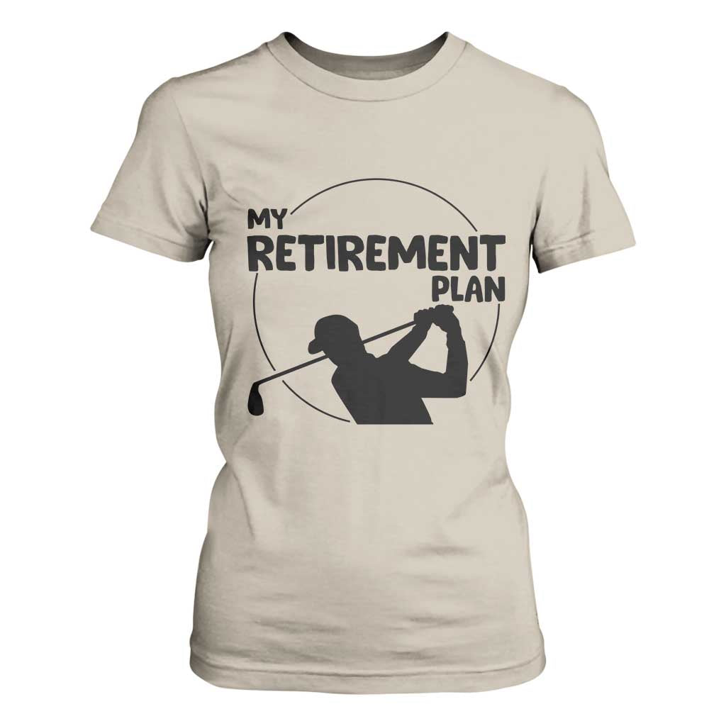 My Retirement Plan Golf T Shirt For Women Retired Men And Golf Lovers TS12 Sand Print Your Wear