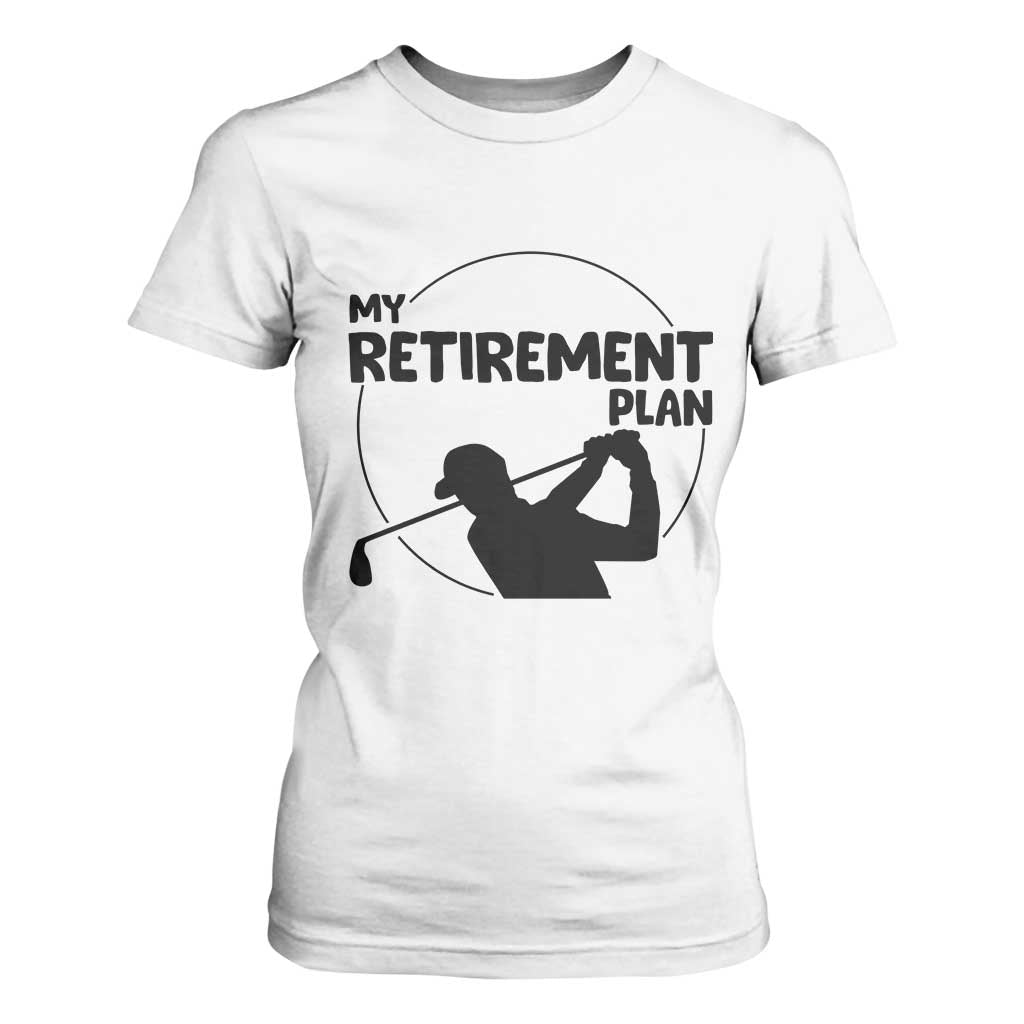 My Retirement Plan Golf T Shirt For Women Retired Men And Golf Lovers TS12 White Print Your Wear
