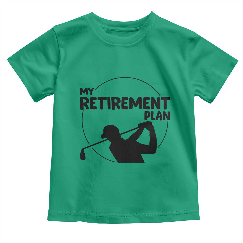 My Retirement Plan Golf Toddler T Shirt Retired Men And Golf Lovers TS12 Irish Green Print Your Wear