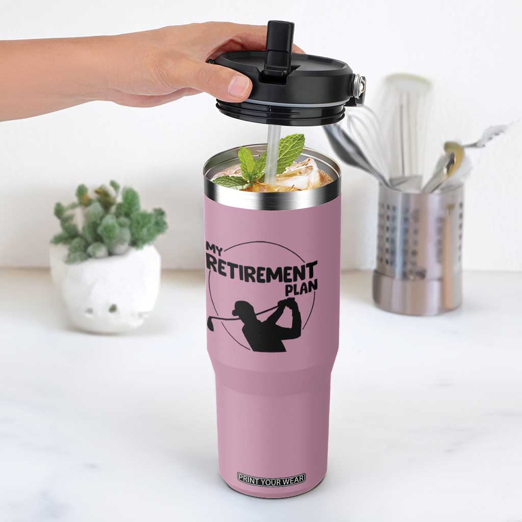 My Retirement Plan Golf Flip Straw Tumbler Retired Men And Golf Lovers TS12 One Size: 30 oz Light Pink Print Your Wear