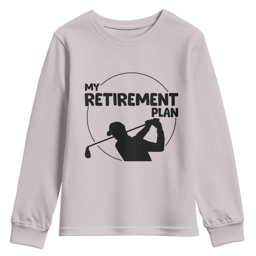 My Retirement Plan Golf Youth Sweatshirt Retired Men And Golf Lovers TS12 Ice Gray Print Your Wear