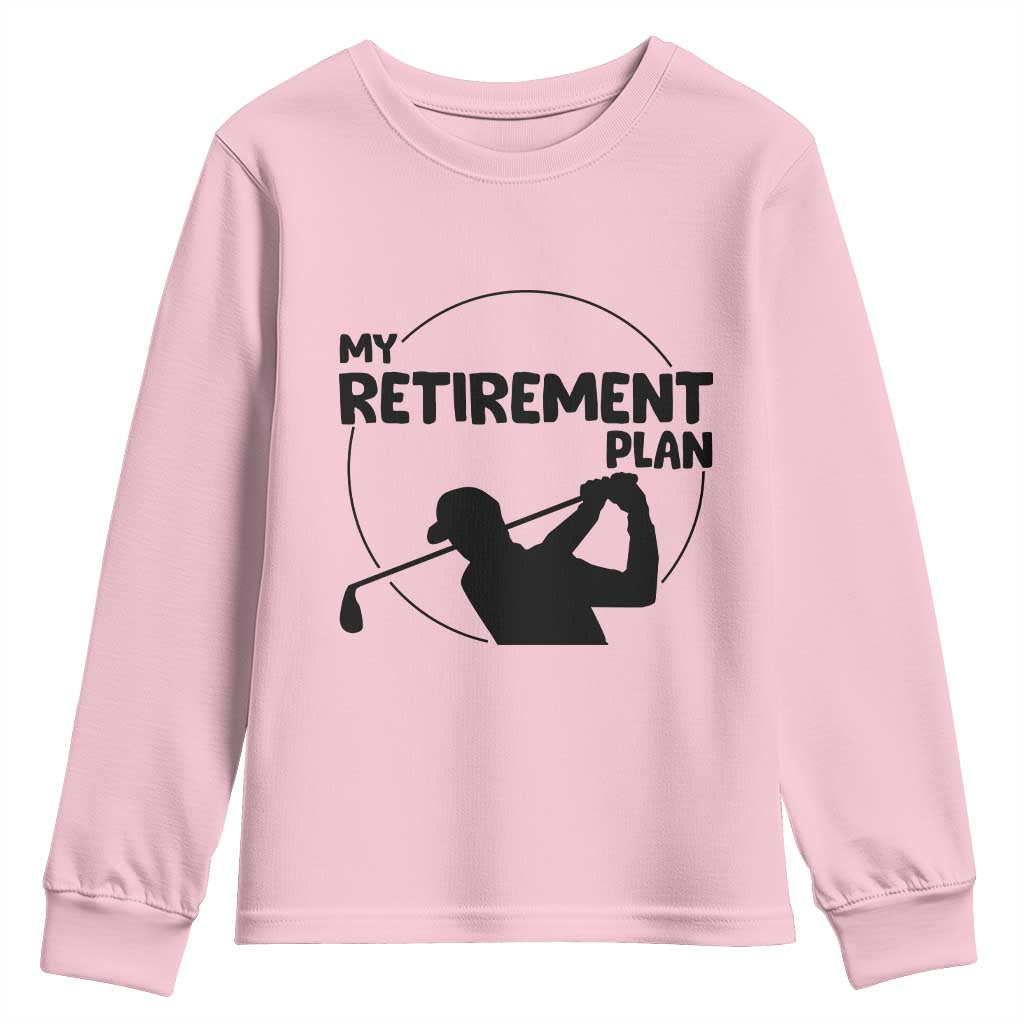 My Retirement Plan Golf Youth Sweatshirt Retired Men And Golf Lovers TS12 Light Pink Print Your Wear