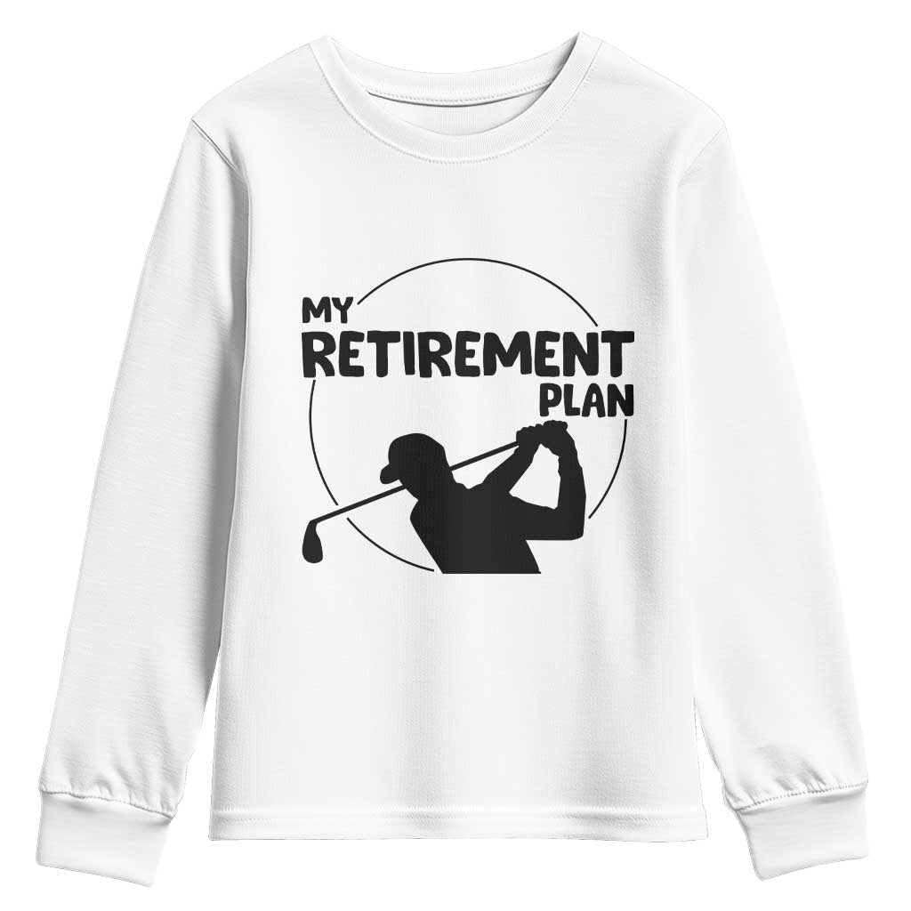 My Retirement Plan Golf Youth Sweatshirt Retired Men And Golf Lovers TS12 White Print Your Wear