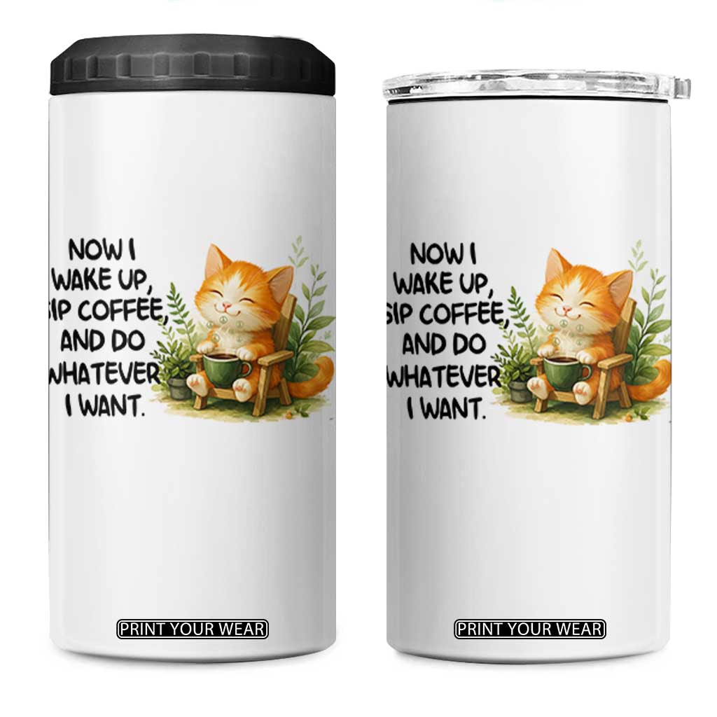 Cat Coffee Lover 4 in 1 Can Cooler Tumbler Now I Wake Up Sip Coffee And Do Whatever I Want TS12 One Size: 16 oz White Print Your Wear