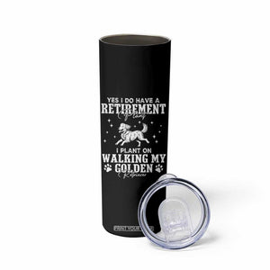 Dog Lover Skinny Tumbler I Plan On Walking My Golden Retriever Retirement TS12 Print Your Wear