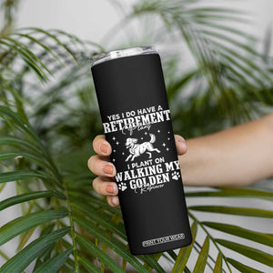 Dog Lover Skinny Tumbler I Plan On Walking My Golden Retriever Retirement TS12 Print Your Wear