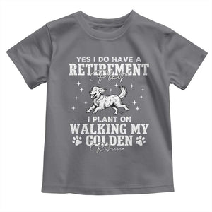 Dog Lover Toddler T Shirt I Plan On Walking My Golden Retriever Retirement TS12 Charcoal Print Your Wear