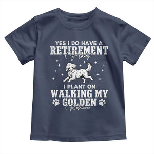 Dog Lover Toddler T Shirt I Plan On Walking My Golden Retriever Retirement TS12 Navy Print Your Wear