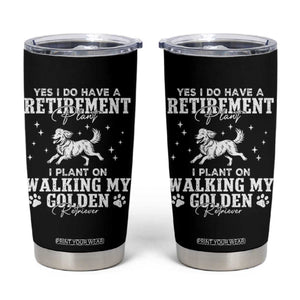 Dog Lover Tumbler Cup I Plan On Walking My Golden Retriever Retirement TS12 Black Print Your Wear