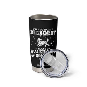 Dog Lover Tumbler Cup I Plan On Walking My Golden Retriever Retirement TS12 Print Your Wear
