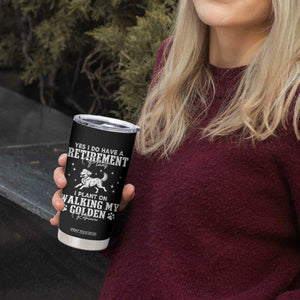 Dog Lover Tumbler Cup I Plan On Walking My Golden Retriever Retirement TS12 Print Your Wear