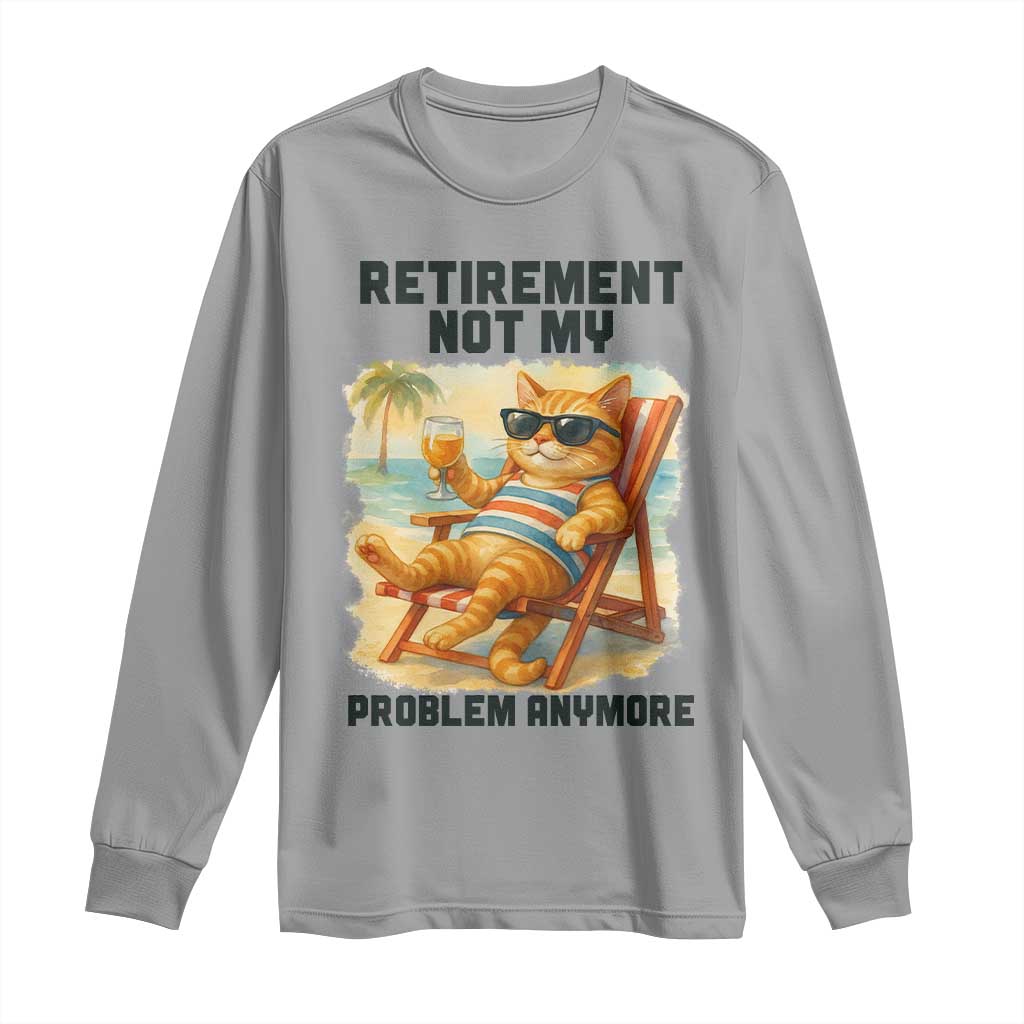 Funny Retirement Cat Long Sleeve Shirt Retired Not My Problem Anymore Chill Beach Vibes TS12 Sport Gray Print Your Wear