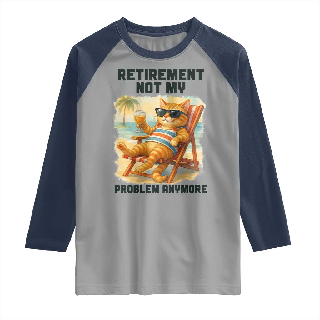 Funny Retirement Cat Raglan Shirt Retired Not My Problem Anymore Chill Beach Vibes TS12 Sport Gray Navy Print Your Wear