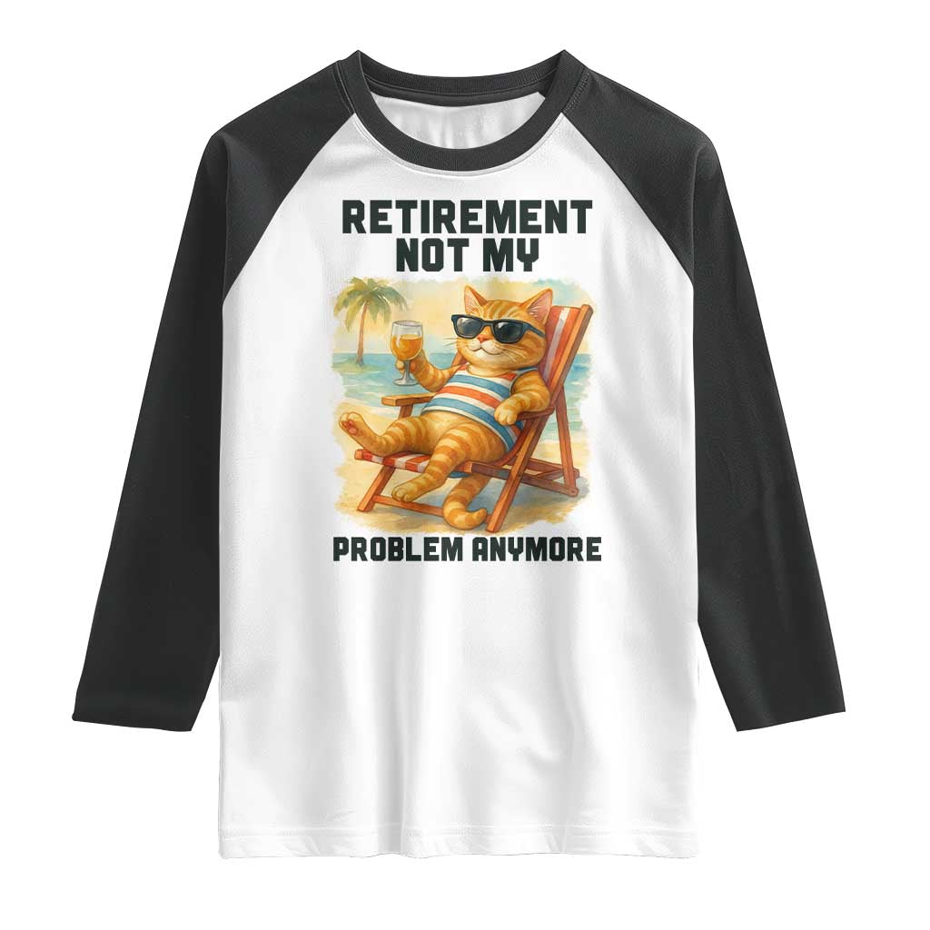 Funny Retirement Cat Raglan Shirt Retired Not My Problem Anymore Chill Beach Vibes TS12 White Black Print Your Wear