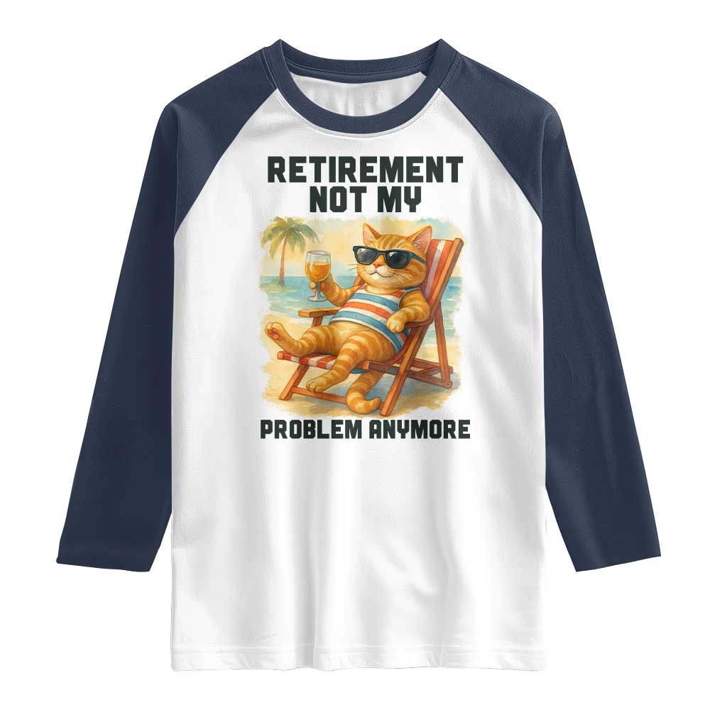Funny Retirement Cat Raglan Shirt Retired Not My Problem Anymore Chill Beach Vibes TS12 White Navy Print Your Wear