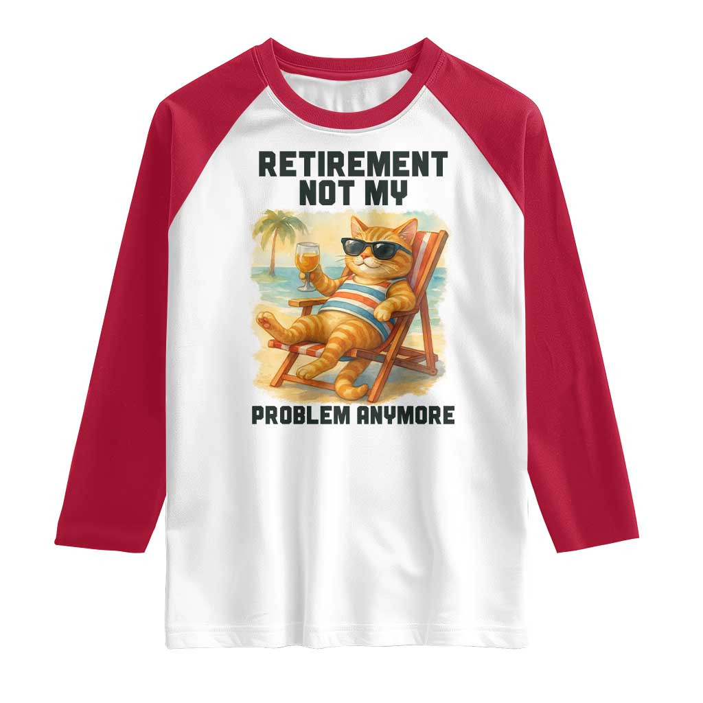 Funny Retirement Cat Raglan Shirt Retired Not My Problem Anymore Chill Beach Vibes TS12 White Red Print Your Wear