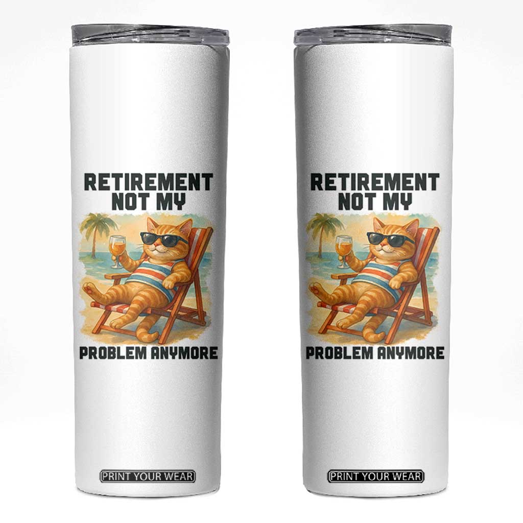 Funny Retirement Cat Skinny Tumbler Retired Not My Problem Anymore Chill Beach Vibes TS12 White Print Your Wear