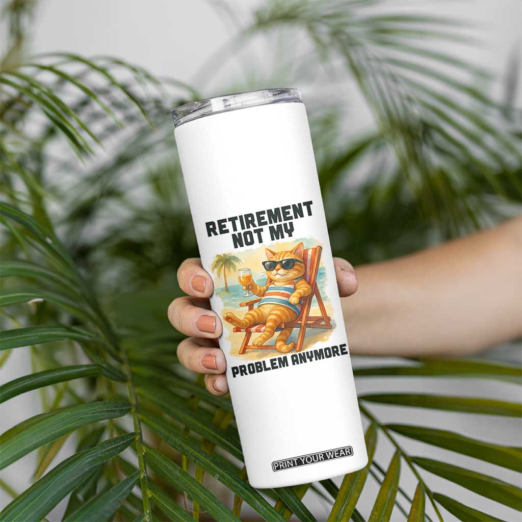 Funny Retirement Cat Skinny Tumbler Retired Not My Problem Anymore Chill Beach Vibes TS12 Print Your Wear