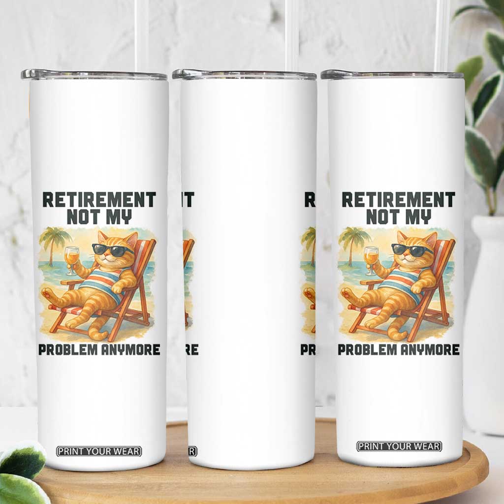Funny Retirement Cat Skinny Tumbler Retired Not My Problem Anymore Chill Beach Vibes TS12 Print Your Wear