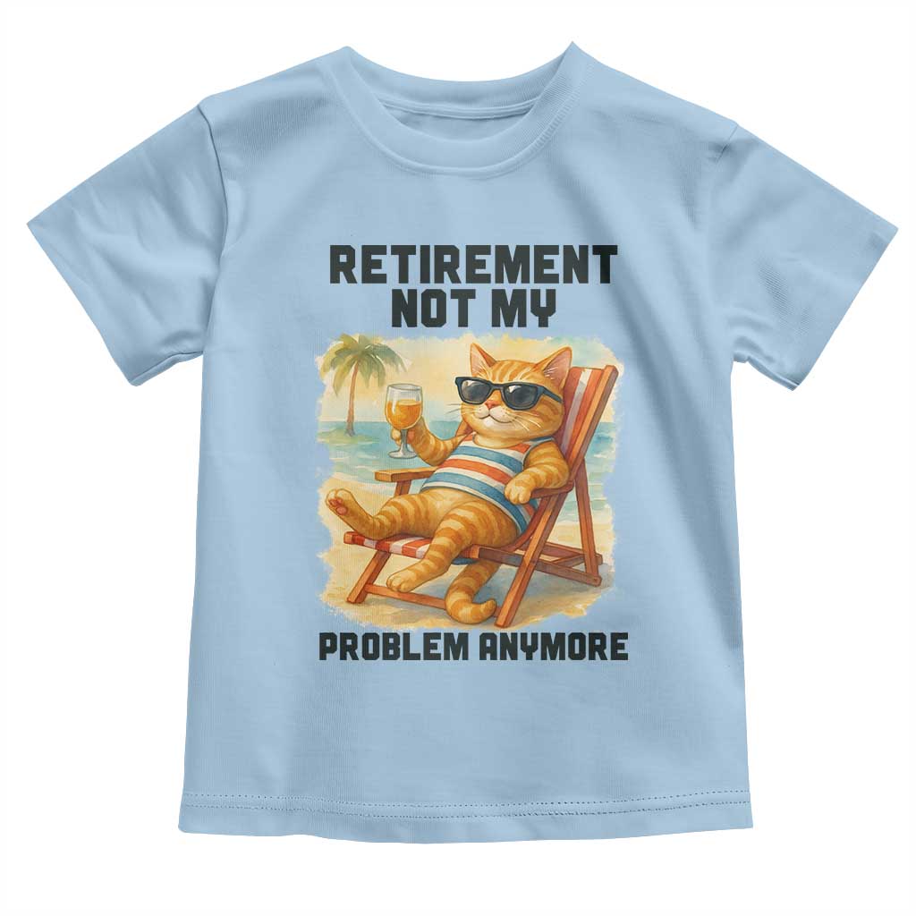 Funny Retirement Cat Toddler T Shirt Retired Not My Problem Anymore Chill Beach Vibes TS12 Light Blue Print Your Wear