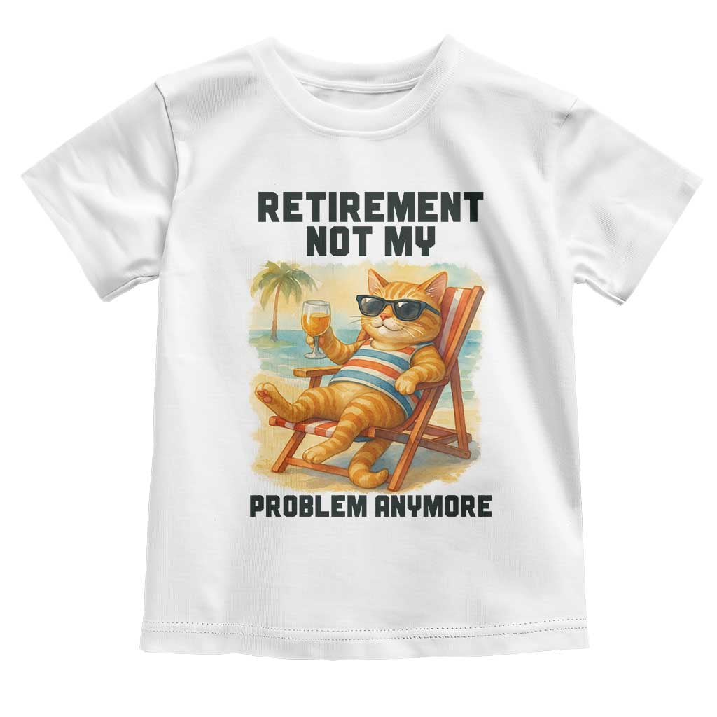 Funny Retirement Cat Toddler T Shirt Retired Not My Problem Anymore Chill Beach Vibes TS12 White Print Your Wear