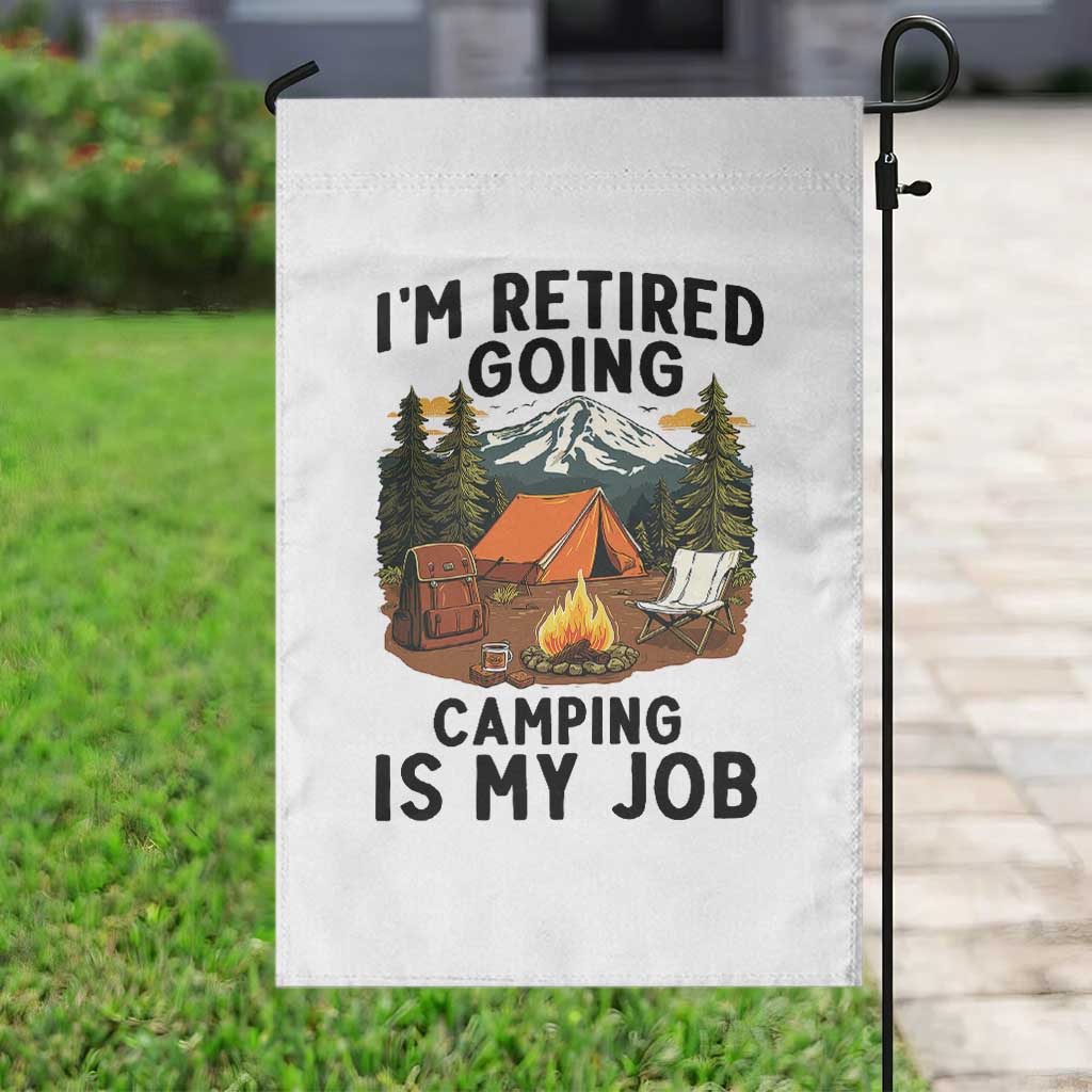Retirement Camp Gift Garden Flag I Am Retired Going Camping Is My Job TS12 Print Your Wear